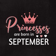 a black and pink poster with the words princesses are born in september