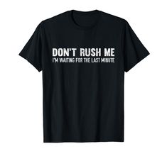 PRICES MAY VARY. This funny distressed vintage tee shirt says don't rush me I'm waiting for the last minute. Perfect for sarcastic men women and kids who get this joke. Makes a great birthday gift or cool Christmas present for friends and family. Lightweight, Classic fit, Double-needle sleeve and bottom hem Christmas Present For Friends, Christmas Presents For Friends, Vintage Tee Shirt, Cool Christmas, Vintage Tee Shirts, Best Christmas Presents, Great Birthday Gifts, Vintage Tee, Christmas Present