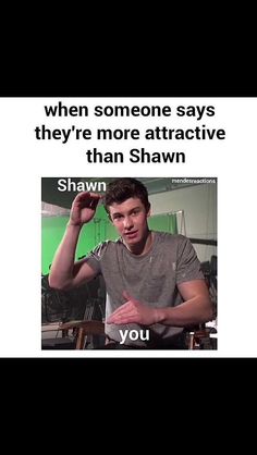 a tweet with the caption when someone says they're more attractive than shawn