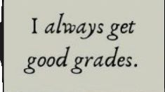 the words i always get good grade are written in black on a white paper background