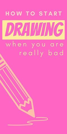 a pink poster with the words, how to start drawing when you are really bad