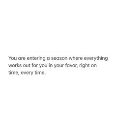 the words you are entering a season where everything works out for you in your favorite, right on time, every time