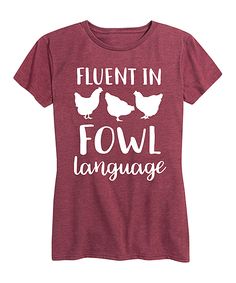 Heather Wine 'Fluent in Fowl Language' Relaxed-Fit Tee - Women & Plus. Bring farm-fresh fashion to your casual closet with this graphic tee featuring soft cotton and a relaxed silhouette for comfortably laid-back style.  Full graphic text: Fluent in fowl language.Size S: 26'' long from high point of shoulder to hem50% cotton / 50% polyesterMachine wash; tumble dryImported, screen printed in the USA Fun T Shirts For Women Graphic Tees, Fluent In Fowl Language, Fun Tshirts Sayings For Women, Farm Fashion Women, Cute Tshirt Designs Graphic Tees, Cute Vinyl Shirts Women, Cute Shirt Designs Vinyl, Womens Tshirt Designs, Fowl Language