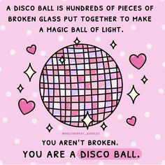 a disco ball is hundreds of pieces of broken glass put together to make a magic ball of light