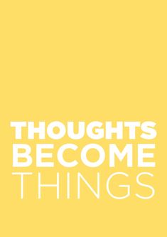 a yellow poster with the words, thoughts become things