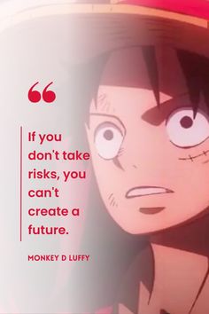 Anime: One Piece  Character: Monkey D Luffy  “If you don't take risks, you can't create a future.”  #onepiece #anime #luffy #animeedits #onepieceanime #monkeydluffy #monkey #d #luffy #mugiwara #strawhat #animequotes #anime #quotes #animequote #quotesanime One Piece Famous Lines, One Piece Quotes Luffy, One Piece Motivational Quotes Wallpaper, Anime Senior Quotes, Monkey D Luffy Quotes, One Piece Motivation, Pices Quotes