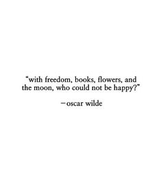 a quote from oscar wilde about books flowers and the moon who could not be happy?