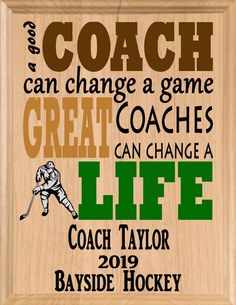 a wooden plaque with the words coach can change a game great coaches can change a life coach taylor bayside hockey