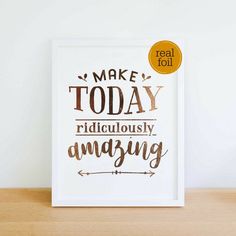 a framed print with the words make today ridiculously amazing