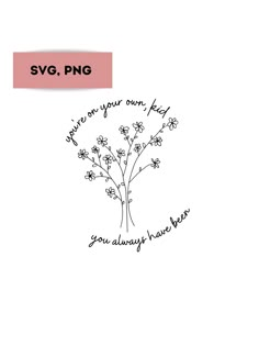 a drawing of flowers with the words svg, png and you always have