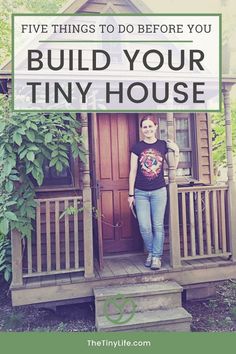 a woman standing in front of a tiny house with the words five things to do before you build your tiny house