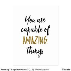 the words you are capable of amazing things in black and gold on a white background