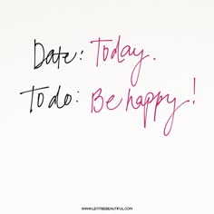 the words date today to be happy are written in red ink on a white background