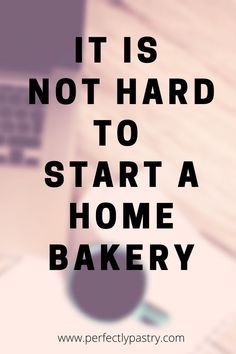 the words it is not hard to start a home bakery