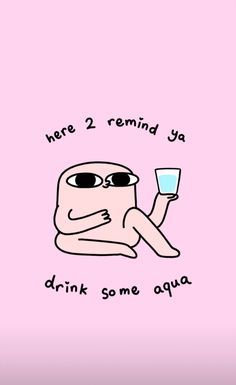 a pink background with an image of a cartoon character holding a glass in one hand and the words here 2 remind ya drink some aqua