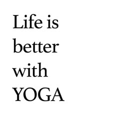 the words life is better with yoga are in black and white letters on a white background