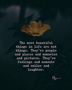 the most beautiful things in life are not things they're people and places and memories