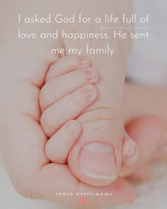 a baby's hand with the words i asked god for a life full of love and happiness he sent me my family