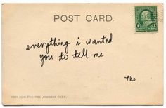 an old postcard with writing on it that says,'everything is wanted you to tell me '