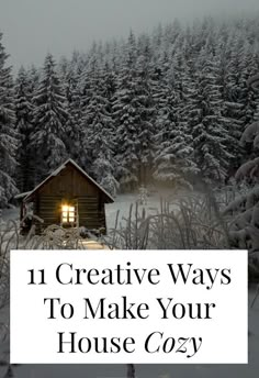 a cabin in the woods with text overlay that reads 11 creative ways to make your house cozy