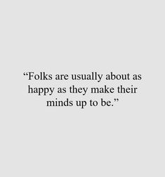 a quote that reads folks are usually about as happy as they make their minds up to be