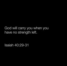 a black background with the words, god will carry you when you have no strength left