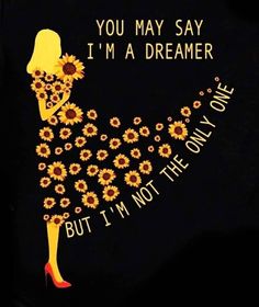 a woman in a dress with sunflowers on it and the words you may say i'm a dreamer but i'm not the one