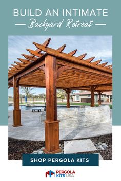 a wooden pergola with the words build an intimate backyard retreat shop pergola kits