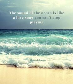 the sound of the ocean is like a love song you can't stop playing