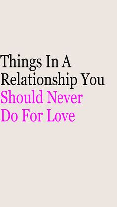 Things In A Relationship You Should Never Do For Love In A Relationship, A Relationship, For Love