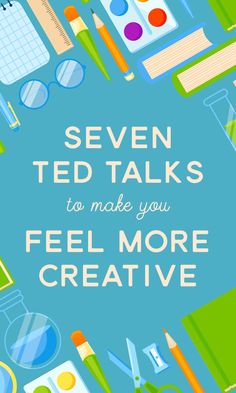 the words seven ted talks to make you feel more creative on a blue background with school supplies