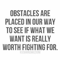 Obstacles Are Placed In Our Way To See If What We Want Is Really Worth Fighting For A Course In Miracles, Mantra, Cool Words