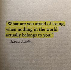 a piece of paper with the quote what are you afraid of losing, when nothing in the world actually belongs to you