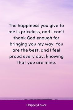 a quote that says, the happiness you give to me is priceless and i can't thank god enough for bringing you my way