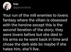 an image with the caption that reads, your run of the mill enemes to lovers fantasy where the villain is