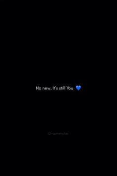 the words no new, it's still you written in blue on a black background