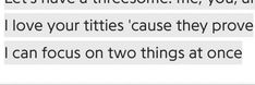 two lines that say, let's have a awesome life, you can love your tittles cause they prove i can focus on two things at once