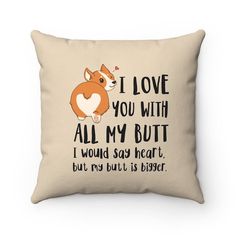 I love you with all my butt Pillow, Corgi Throw Pillow Covers, Corgi Lovers Pillow Cases, Cushion, F Pillows With Sayings Funny, Funny Housewarming Gift, Girls Room Design, Dorm Room Diy, Corgi Gifts, Big Pillows, Summer Pillows, Sewing Pillows, Memorable Quotes