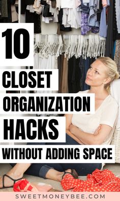 a woman sitting on the floor in front of closets with text overlay reading 10 closet organization hacks without adding space