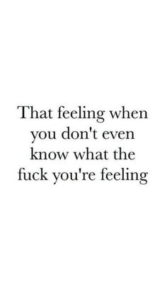 a quote that reads, that feeling when you don't even know what the f k