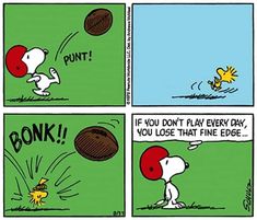 a comic strip with peanuts playing football and the caption says, don't play every day you use that fine edge