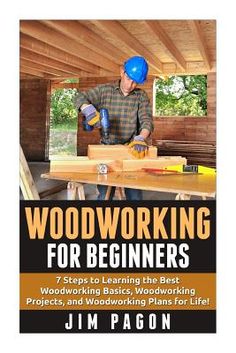 the book cover for woodworking for beginners with a man working on a table