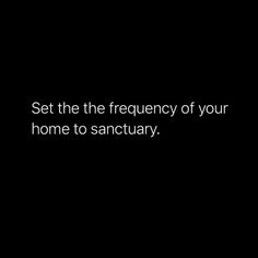 a black and white photo with the words set the frequency of your home to sanctuary