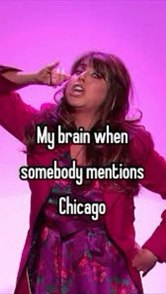 a woman singing into a microphone with the words, my brain when somebody mentions chicago