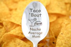 a spoon with the words taco bout nacho average mom on it sitting next to chips