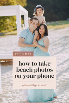 a family posing for a photo with the words how to take beach photos on your phone