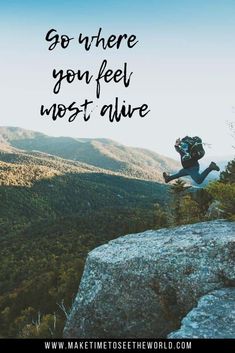 a person jumping in the air on top of a mountain with text that reads, go where you feel most alive