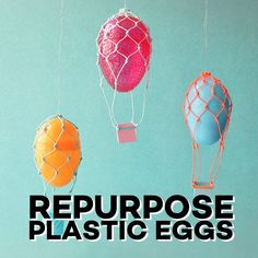 three colorful hot air balloons floating in the sky with words repurpose plastic eggs