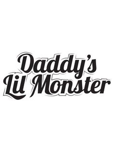 the words daddy's lil monster are black and white