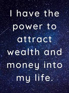 a quote that reads i have the power to attract wealth and money into my life